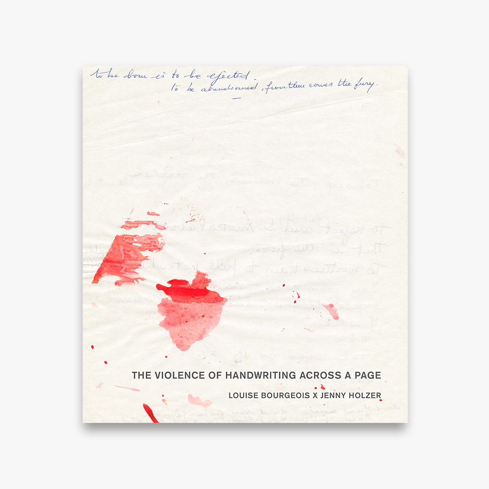 Jenny Holzer x Louise Bourgeois - The Violence Of Handwriting Across A Page - 2022